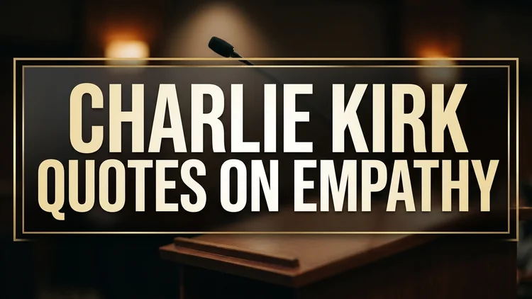 50 Charlie Kirk Quotes on Empathy: Societal Critiques, Policy Rhetoric & Public Discourse